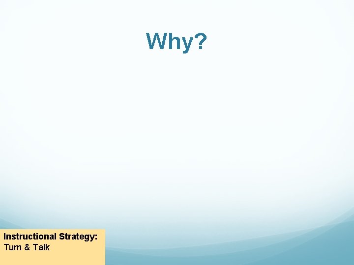 Why? Instructional Strategy: Turn & Talk Why? Instructional Strategy: Turn & Talk