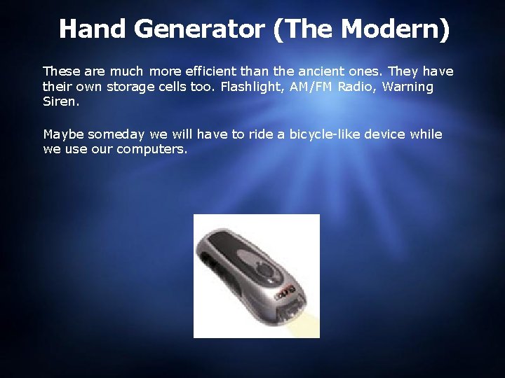 Hand Generator (The Modern) These are much more efficient than the ancient ones. They