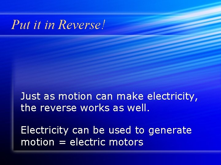 Put it in Reverse! Just as motion can make electricity, the reverse works as