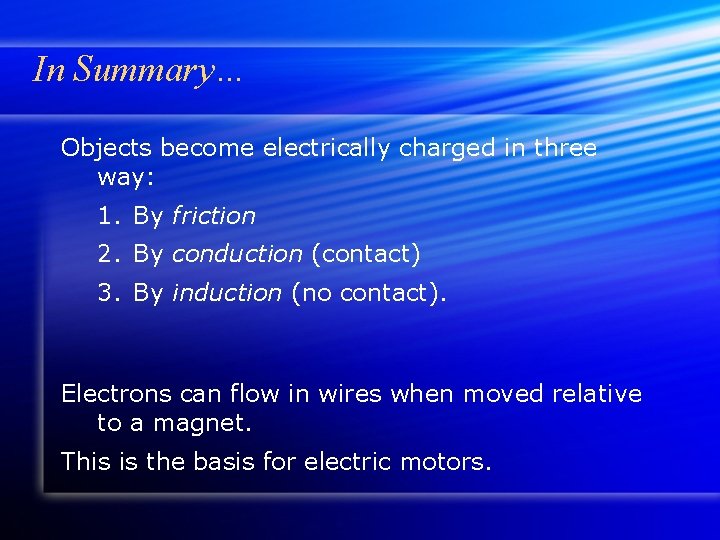 In Summary… Objects become electrically charged in three way: 1. By friction 2. By