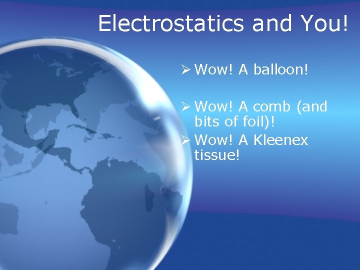 Electrostatics and You! Ø Wow! A balloon! Ø Wow! A comb (and bits of