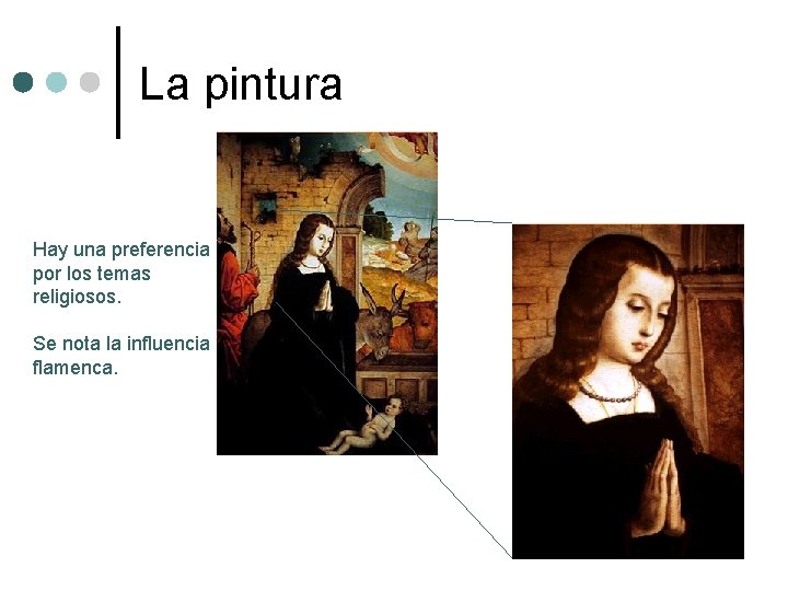 La pintura Hay una preferencia por los temas religiosos. Se nota la influencia flamenca. La pintura Hay una preferencia por los temas religiosos. Se nota la influencia flamenca.