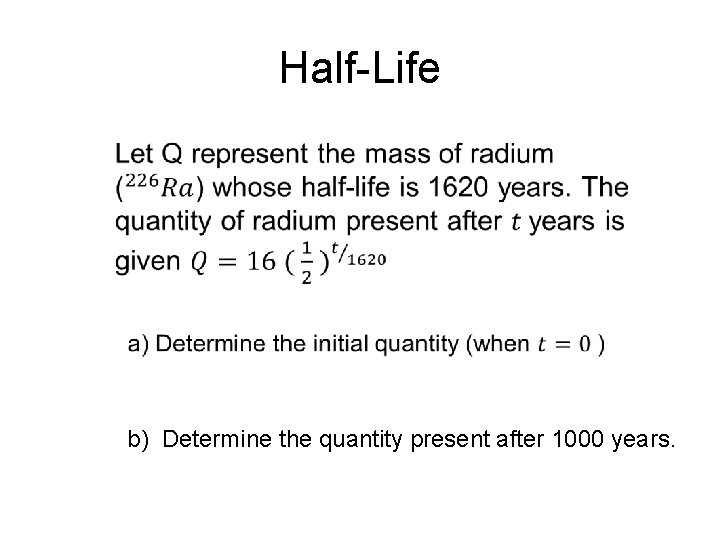 Half-Life b) Determine the quantity present after 1000 years. 