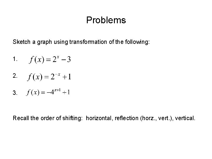 Problems Sketch a graph using transformation of the following: 1. 2. 3. Recall the