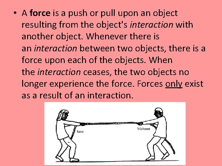  • A force is a push or pull upon an object resulting from