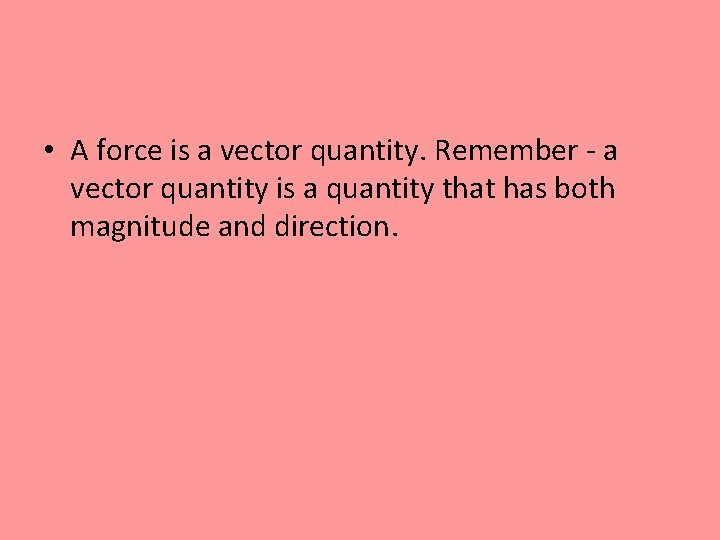  • A force is a vector quantity. Remember - a vector quantity is