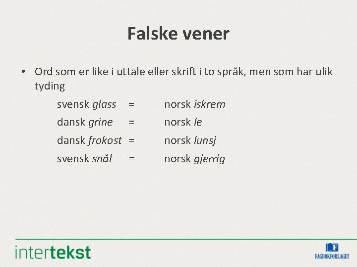 Falske vener • Ord som er like i uttale eller skrift i to språk,