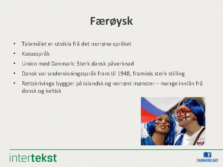 Færøysk • Talemålet er utvikla frå det norrøne språket • Kasusspråk • Union med