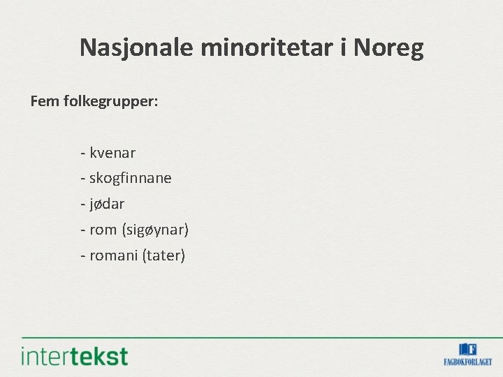 Nasjonale minoritetar i Noreg Fem folkegrupper: - kvenar - skogfinnane - jødar - rom