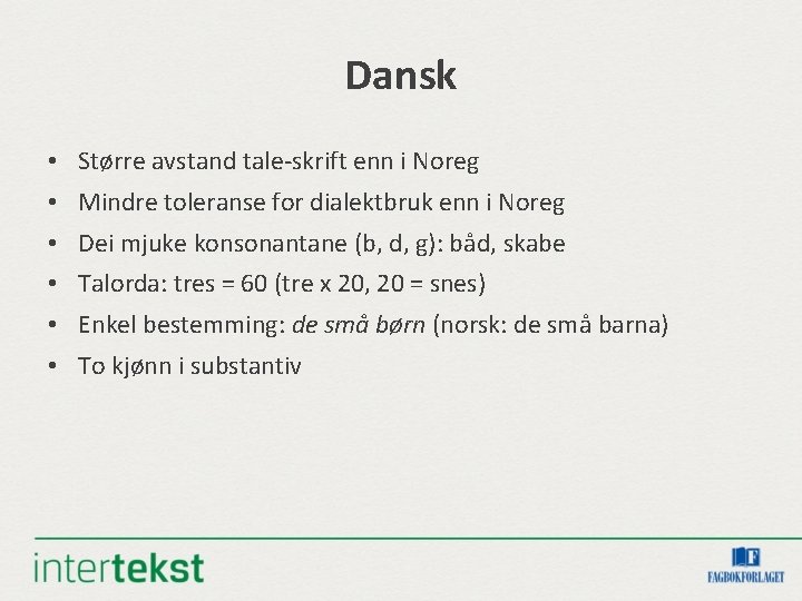 Dansk • Større avstand tale-skrift enn i Noreg • Mindre toleranse for dialektbruk enn