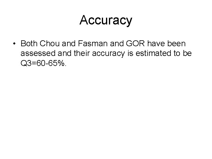 Accuracy • Both Chou and Fasman and GOR have been assessed and their accuracy