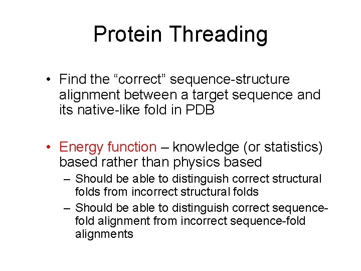 Protein Threading • Find the “correct” sequence-structure alignment between a target sequence and its
