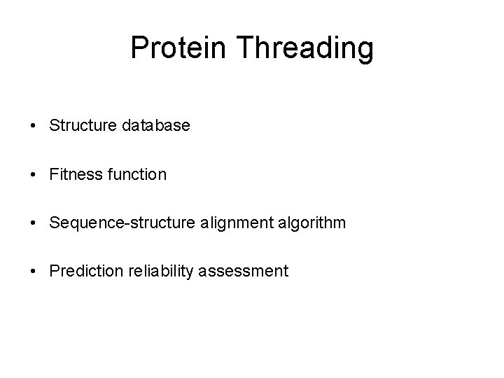 Protein Threading • Structure database • Fitness function • Sequence-structure alignment algorithm • Prediction