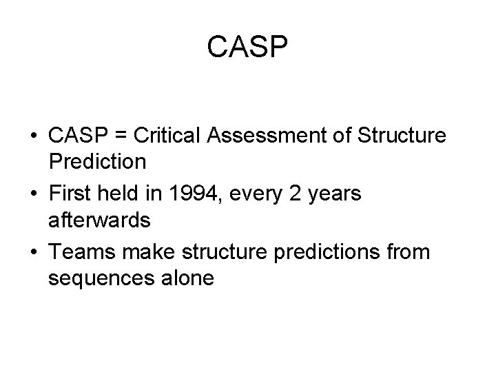 CASP • CASP = Critical Assessment of Structure Prediction • First held in 1994,