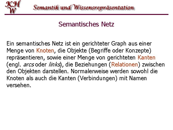 Semantisches Netz Ein semantisches Netz ist ein gerichteter Graph aus einer Menge von Knoten,