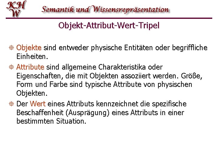 Objekt-Attribut-Wert-Tripel ° Objekte sind entweder physische Entitäten oder begriffliche Einheiten. ° Attribute sind allgemeine