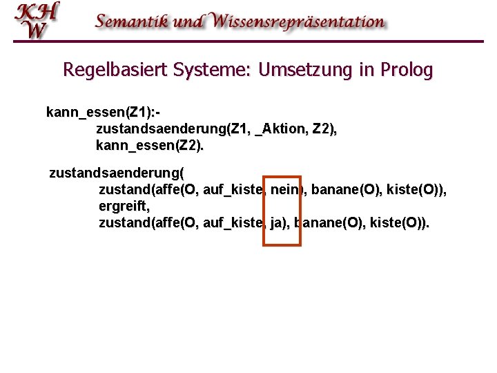 Regelbasiert Systeme: Umsetzung in Prolog kann_essen(Z 1): zustandsaenderung(Z 1, _Aktion, Z 2), kann_essen(Z 2).