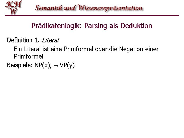 Prädikatenlogik: Parsing als Deduktion Definition 1. Literal Ein Literal ist eine Primformel oder die