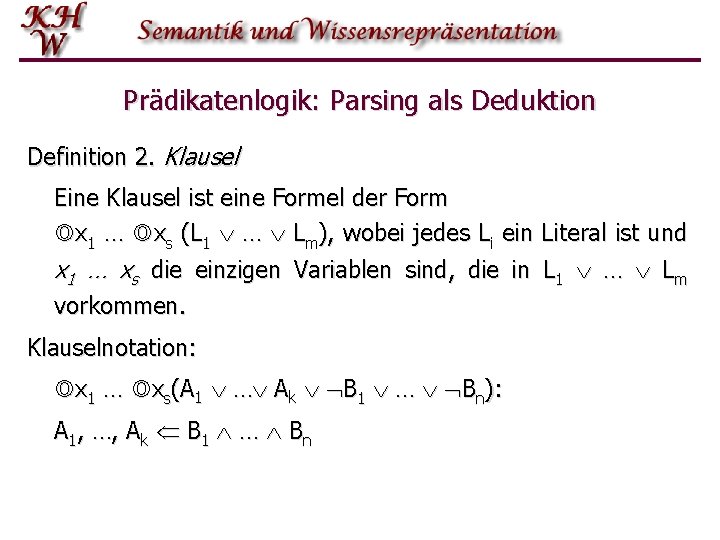 Prädikatenlogik: Parsing als Deduktion Definition 2. Klausel Eine Klausel ist eine Formel der Form