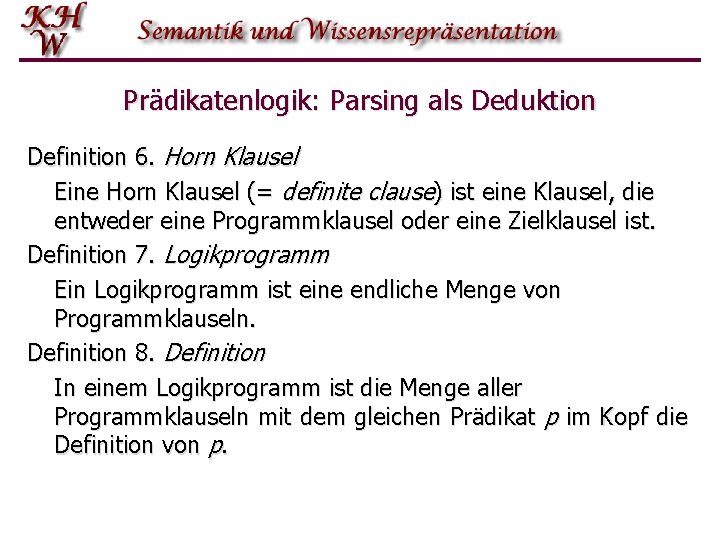 Prädikatenlogik: Parsing als Deduktion Definition 6. Horn Klausel Eine Horn Klausel (= definite clause)