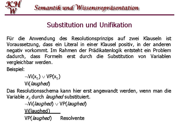 Substitution und Unifikation Für die Anwendung des Resolutionsprinzips auf zwei Klauseln ist Voraussetzung, dass