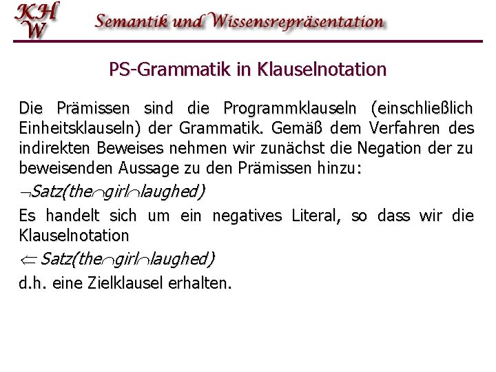 PS-Grammatik in Klauselnotation Die Prämissen sind die Programmklauseln (einschließlich Einheitsklauseln) der Grammatik. Gemäß dem