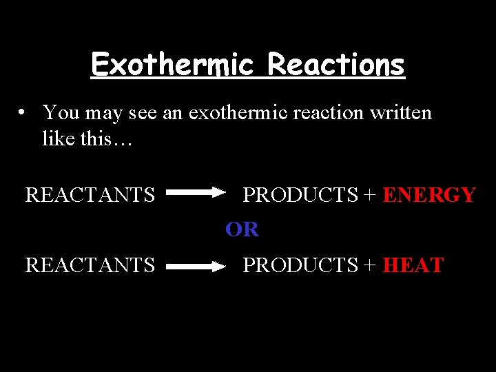 Exothermic Reactions • You may see an exothermic reaction written like this… REACTANTS PRODUCTS