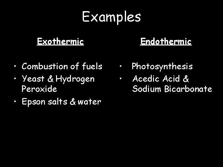 Examples Exothermic • Combustion of fuels • Yeast & Hydrogen Peroxide • Epson salts