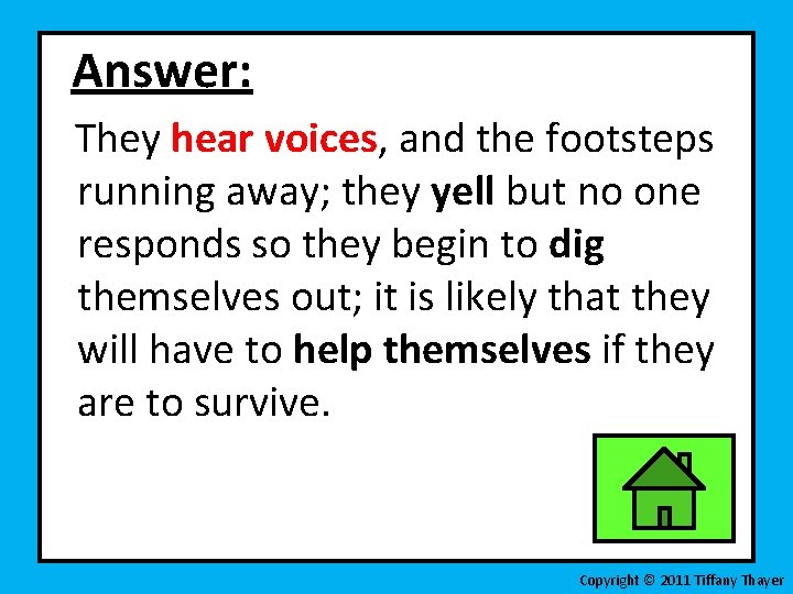 Answer: They hear voices, and the footsteps running away; they yell but no one