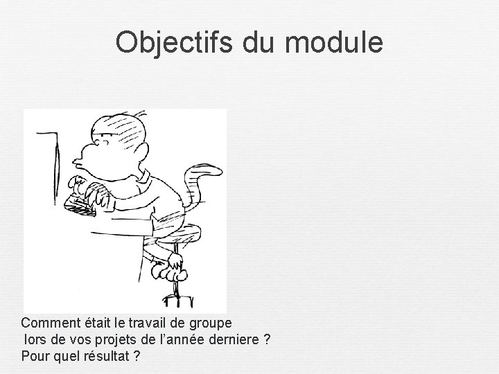 Objectifs du module Comment était le travail de groupe lors de vos projets de