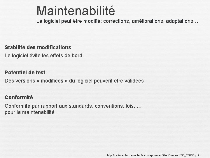 Maintenabilité Le logiciel peut être modifié: corrections, améliorations, adaptations… Stabilité des modifications Le logiciel