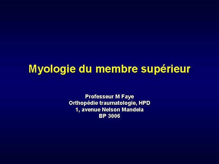 Myologie du membre supérieur Professeur M Faye Orthopédie traumatologie, HPD 1, avenue Nelson Mandela