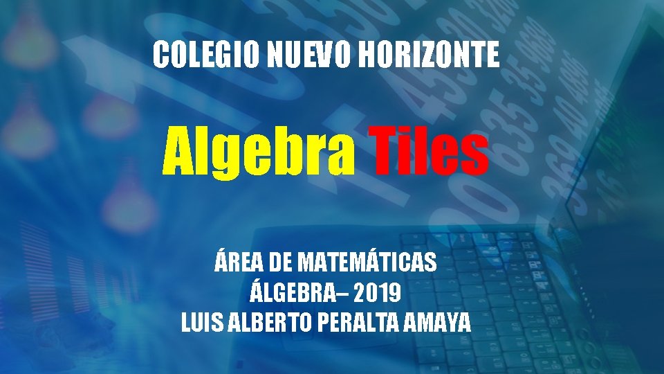 COLEGIO NUEVO HORIZONTE Algebra Tiles ÁREA DE MATEMÁTICAS ÁLGEBRA– 2019 LUIS ALBERTO PERALTA AMAYA