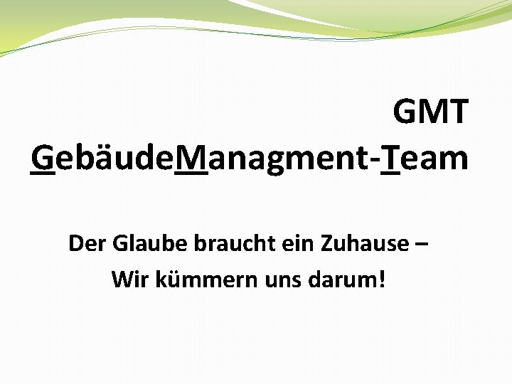GMT Gebäude. Managment-Team Der Glaube braucht ein Zuhause – Wir kümmern uns darum! 