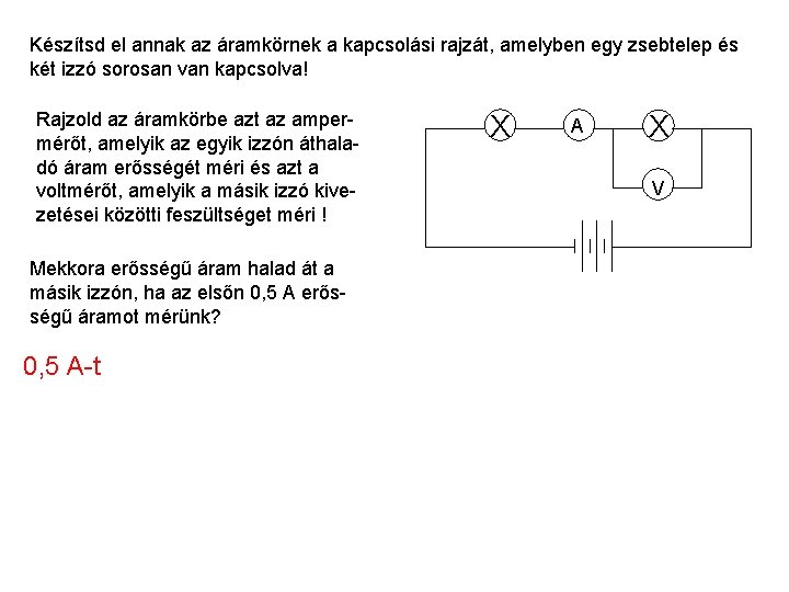 Készítsd el annak az áramkörnek a kapcsolási rajzát, amelyben egy zsebtelep és két izzó