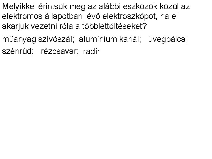 Melyikkel érintsük meg az alábbi eszközök közül az elektromos állapotban lévő elektroszkópot, ha el