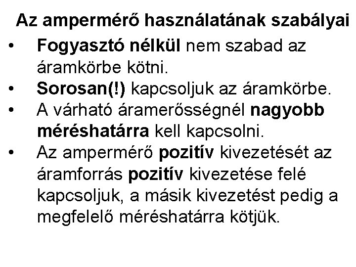 Az ampermérő használatának szabályai • Fogyasztó nélkül nem szabad az áramkörbe kötni. • Sorosan(!)