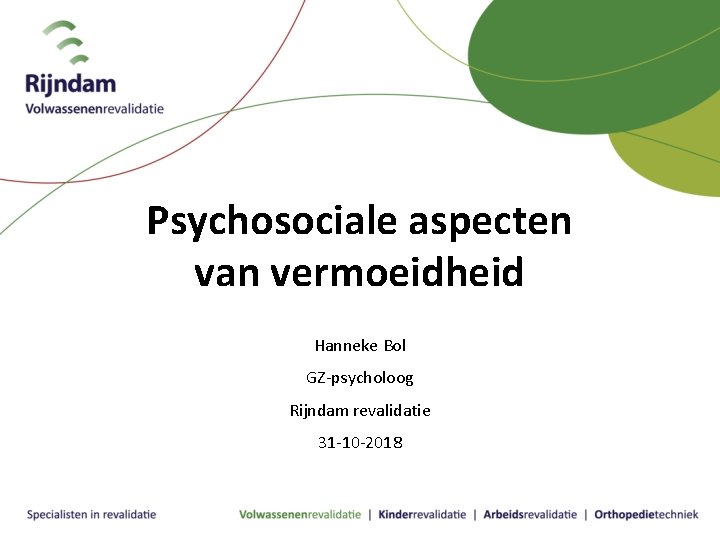 Psychosociale aspecten van vermoeidheid Hanneke Bol GZ-psycholoog Rijndam revalidatie 31 -10 -2018 