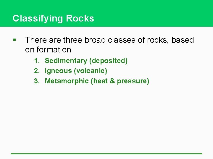Classifying Rocks § There are three broad classes of rocks, based on formation 1.