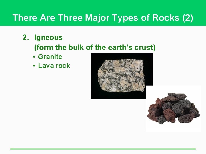 There Are Three Major Types of Rocks (2) 2. Igneous (form the bulk of
