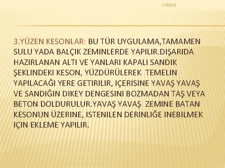 17/03/10 3. YÜZEN KESONLAR: BU TÜR UYGULAMA, TAMAMEN SULU YADA BALÇIK ZEMINLERDE YAPILIR. DIŞARIDA