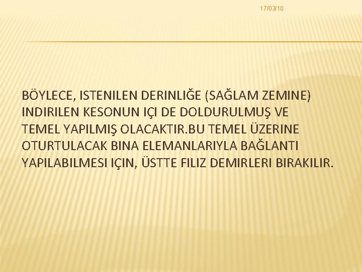 17/03/10 BÖYLECE, ISTENILEN DERINLIĞE (SAĞLAM ZEMINE) INDIRILEN KESONUN IÇI DE DOLDURULMUŞ VE TEMEL YAPILMIŞ