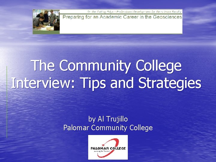 The Community College Interview: Tips and Strategies by Al Trujillo Palomar Community College 