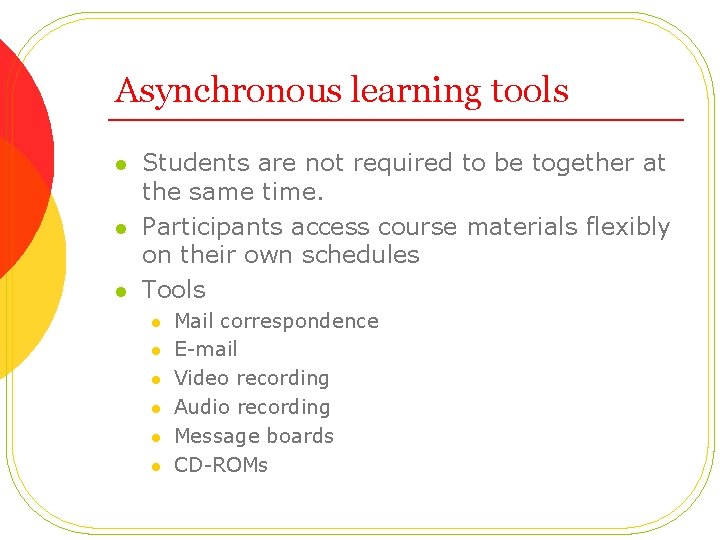 Asynchronous learning tools l l l Students are not required to be together at