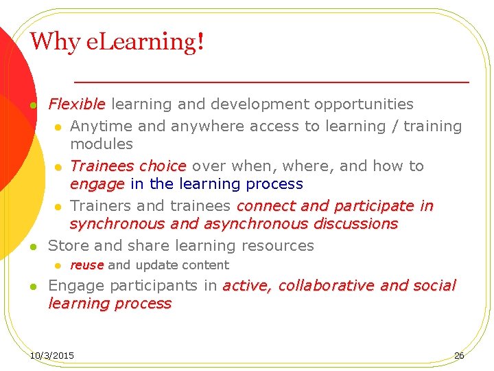 Why e. Learning! l l Flexible learning and development opportunities Flexible l Anytime and