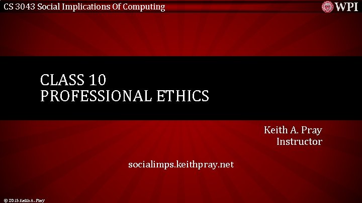 CS 3043 Social Implications Of Computing CLASS 10 PROFESSIONAL ETHICS Keith A. Pray Instructor