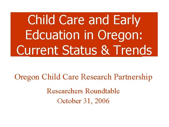 Child Care and Early Edcuation in Oregon: Current Status & Trends Oregon Child Care Child Care and Early Edcuation in Oregon: Current Status & Trends Oregon Child Care