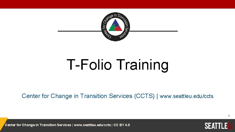 T-Folio Training Center for Change in Transition Services (CCTS) | www. seattleu. edu/ccts 1