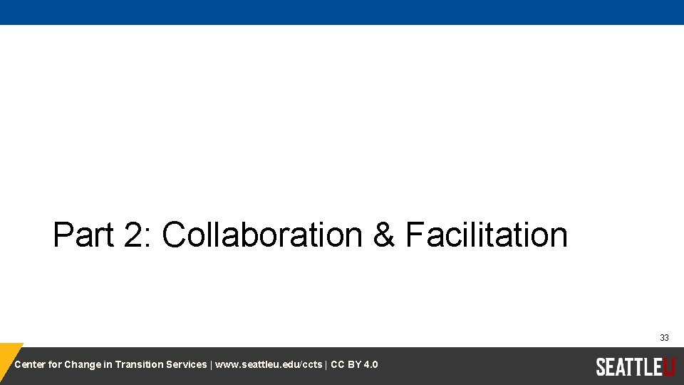 Part 2: Collaboration & Facilitation 33 Center for Change in Transition Services | www.