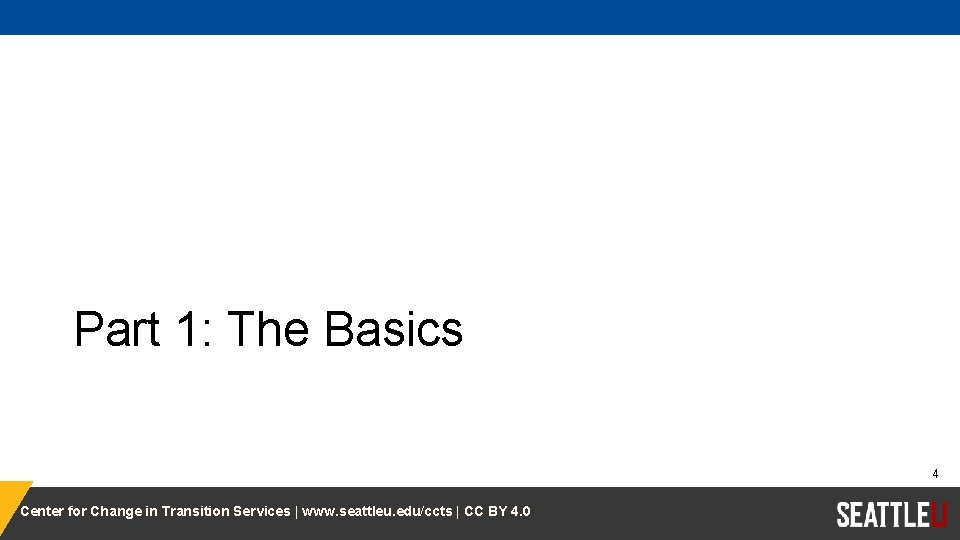 Part 1: The Basics 4 Center for Change in Transition Services | www. seattleu.